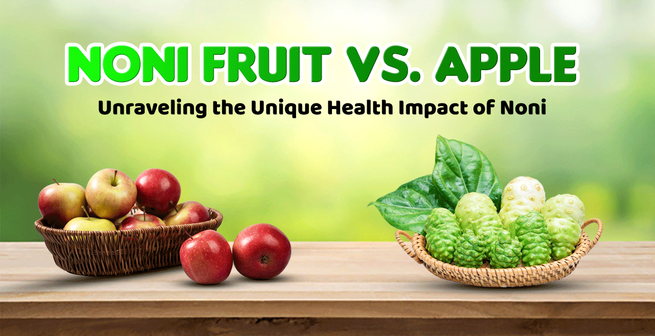 Noni Fruit vs. Apple: Unraveling the Unique Health Impact of Noni